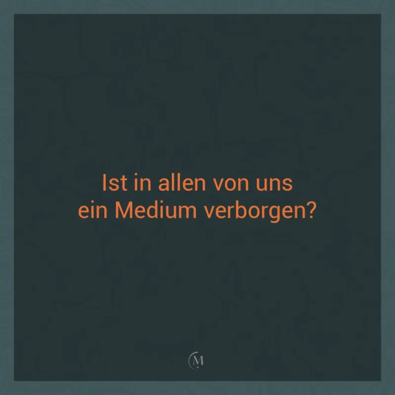 Medialität entdecken: Ist in uns allen ein Medium verborgen?