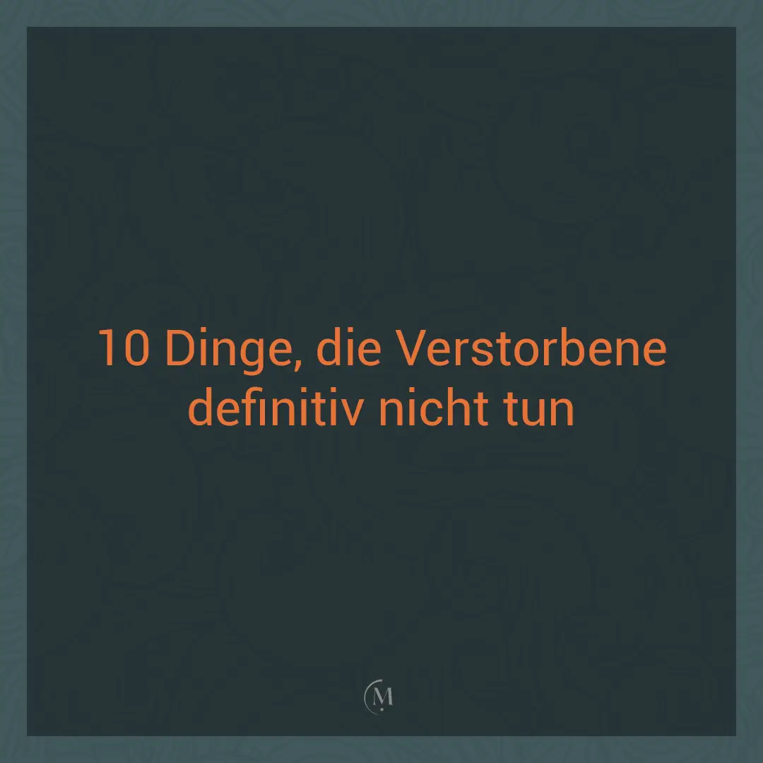 verstorbene tun gewisse dinge im jenseitskontakt nicht - 10 beispiele